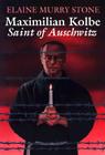 Maximilian Kolbe: Saint of Auschwitz By Elaine Murray Stone Cover Image