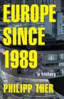 Europe Since 1989: A History By Philipp Ther, Charlotte Hughes-Kreutzmüller (Translator) Cover Image