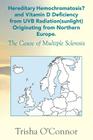 Hereditary Hemochromatosis? and Vitamin D Deficiency from Uvb Radiation (Sunlight) Originating from Northern Europe: The Cause of Multiple Sclerosis By Trisha O'Connor Cover Image