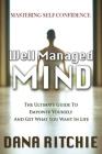 Well Managed Mind: The Ultimate Guide to Empower Yourself & Get What You Want in Life By Dana Ritchie Cover Image