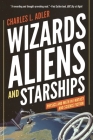 Wizards, Aliens, and Starships: Physics and Math in Fantasy and Science Fiction By Charles L. Adler Cover Image