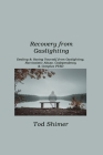 Recovery from Gaslighting: Dealing & Saving Yourself from Gaslighting, Narcissistic Abuse, Codependency & Complex PTSD By Tod Shimer Cover Image
