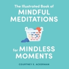 The Illustrated Book of Mindful Meditations for Mindless Moments By Courtney E. Ackerman Cover Image