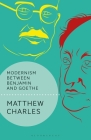 Modernism Between Benjamin and Goethe (Walter Benjamin Studies) By Matthew Charles, Andrew Benjamin (Editor) Cover Image