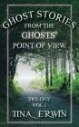 Ghost Stories from the Ghosts' Point of View, Vol 1. By Tina Erwin Cover Image