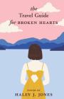 The Travel Guide For Broken Hearts By Haley J. Jones Cover Image