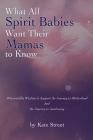 What All Spirit Babies Want Their Mamas to Know: Otherworldly Wisdom to Support the Journey to Motherhood and the Journey to Awakening Cover Image
