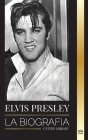 Elvis Presley: La biografía; la fama, el gospel y la vida solitaria del rey del rock and roll By United Library Cover Image