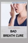 The Complete Bad Breath Cure: A Short And Complex Guide To Curing Bad Breath FAST Cover Image