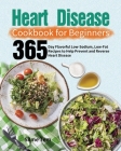 Heart Disease Cookbook for Beginners: 365-Day Flavorful Low-Sodium, Low-Fat Recipes to Help Prevent and Reverse Heart Disease Cover Image