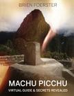 Machu Picchu: Virtual Guide And Secrets Revealed By Brien Foerster Cover Image