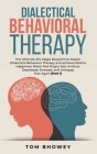 Dialectical Behaviour Therapy: The Ultimate 274 Pages Blueprint to Master Dialectical Behaviour Therapy and achieve lifetime Happiness; Never Feel An Cover Image