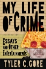 My Life of Crime: Essays and Other Entertainments By Tyler C. Gore Cover Image