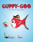 Guppy Goo: A Trip to the Store By Ronald Foster Cover Image