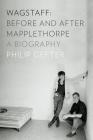 Wagstaff: Before and After Mapplethorpe: A Biography By Philip Gefter Cover Image