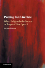 Putting Faith in Hate: When Religion Is the Source or Target of Hate Speech By Richard Moon Cover Image
