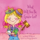 What Will You Be, Gracie-Lee? By Annie Whitbeck Cover Image