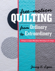 Free-Motion Quilting from Ordinary to Extraordinary: 3 Steps to Joyful Machine Stitching in 21 Days By Jenny K. Lyon Cover Image