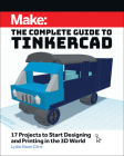 Make: The Complete Guide to Tinkercad: 17 Projects to Start Designing and Printing in the 3D World Cover Image