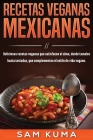Recetas Veganas Mexicanas: Deliciosas recetas veganas que satisfacen el alma, desde tamales hasta tostadas, que complementan el estilo de vida ve By Sam Kuma Cover Image