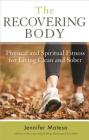 The Recovering Body: Physical and Spiritual Fitness for Living Clean and Sober By Jennifer Matesa Cover Image