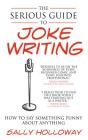 Serious Guide to Joke Writing: How to Say Something Funny about Anything By Sally Holloway Cover Image