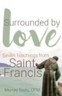Surrounded by Love: Seven Teachings from St. Francis By Murray Bodo Cover Image