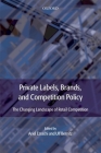 Private Labels, Brands, and Competition Policy: The Changing Landscape of Retail Competition By Ariel Ezrachi (Editor), Ulf Bernitz (Editor) Cover Image