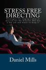 Stress Free Directing: Strategies for staging a play or musical for the director who has a day job and wants to keep it By Daniel B. Mills Cover Image