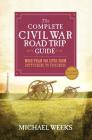 The Complete Civil War Road Trip Guide: More than 500 Sites from Gettysburg to Vicksburg By Michael Weeks Cover Image