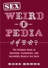 Sex Weird-o-Pedia: The Ultimate Book of Shocking, Scandalous, and Incredibly Bizarre Sex Facts Cover Image
