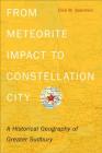 From Meteorite Impact to Constellation City: A Historical Geography of Greater Sudbury By Oiva W. Saarinen Cover Image
