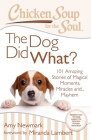 Chicken Soup for the Soul: The Dog Did What?: 101 Amazing Stories of Magical Moments, Miracles and... Mayhem Cover Image