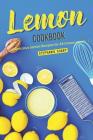 Lemon Cookbook: Delicious Lemon Recipes for All Lemon Lovers By Stephanie Sharp Cover Image