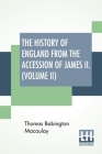 The History Of England From The Accession Of James II. (Volume II): With A Memoir By Rev. H. H. Milman In Volume I (In Five Volumes, Vol. II.) By Thomas Babington Macaulay, H. H. Milman (Memoir by) Cover Image