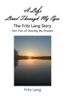 A Life Lived Through My Eyes: The Fritz Lang Story: Part Two of Chasing My Dreams Cover Image