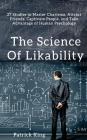 The Science of Likability: 27 Studies to Master Charisma, Attract Friends, Captivate People, and Take Advantage of Human Psychology By Patrick King Cover Image