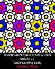 Tessellation Patterns For Stress-Relief Volume 13: Adult Coloring Book Cover Image