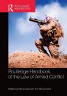 Routledge Handbook of the Law of Armed Conflict By Rain Liivoja (Editor), Tim McCormack (Editor) Cover Image