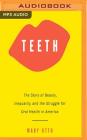 Teeth: The Story of Beauty, Inequality, and the Struggle for Oral Health in America By Mary Otto, Suehyla El'attar (Read by) Cover Image