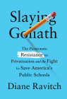 Slaying Goliath: The Passionate Resistance to Privatization and the Fight to Save America's Public Schools By Diane Ravitch Cover Image