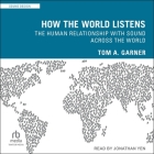 How the World Listens: The Human Relationship with Sound Across the World Cover Image