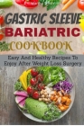 Gastric Sleeve Bariatric Cookbook: Easy And Healthy Recipes To Enjoy After Weight Loss Surgery Cover Image