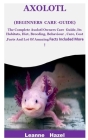 Axolotl (Beginners Care -Guide): The Complete Axolotl Owners Care Guide, Its Habitats, Diet, Breeding, Behaviour, Care, Cost, Facts And Lot Of Amazing Cover Image