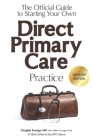 The Official Guide to Starting Your Own Direct Primary Care Practice By Debra Farrago M. Ed, Douglas Farrago Cover Image