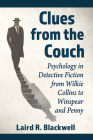 Clues from the Couch: Psychology in Detective Fiction from Wilkie Collins to Winspear and Penny By Laird R. Blackwell Cover Image