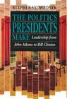 The Politics Presidents Make: Leadership from John Adams to Bill Clinton, Revised Edition Cover Image