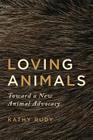 Loving Animals: Toward a New Animal Advocacy Cover Image