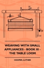 Weaving With Small Appliances - Book III - The Table Loom Cover Image