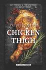 The Great Taste of Chicken Thigh: Get the Best 50 Chicken Thigh Recipes Out There By Sophia Freeman Cover Image